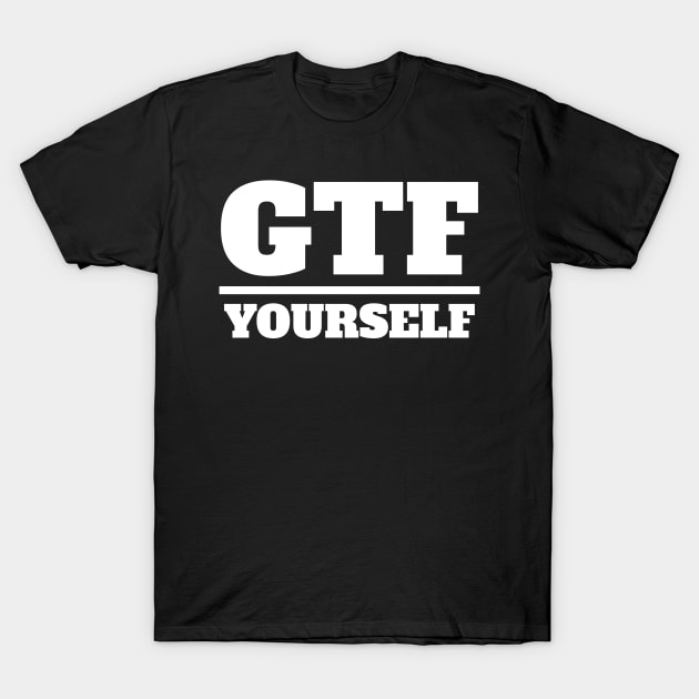 Get The Fuck Over Yourself T-Shirt by Muzehack